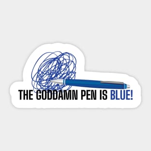 The Goddamn Pen is Blue! Sticker